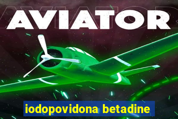 iodopovidona betadine